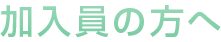加入員の方へ